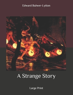 A Strange Story: Large Print by Edward Bulwer- Lytton