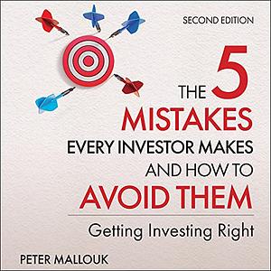 The 5 Mistakes Every Investor Makes and How to Avoid Them: Getting Investing Right by Peter Mallouk