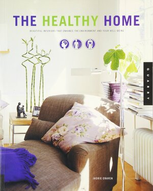 The Healthy Home: Beautiful Interiors That Enhance the Environment and Your Well-Being by Jackie Craven