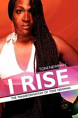 I Rise-The Transformation of Toni Newman by Toni Newman