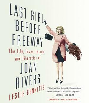 Last Girl Before Freeway: The Life, Loves, Losses, and Liberation of Joan Rivers by Leslie Bennetts