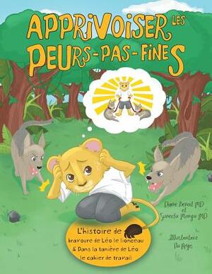 Apprivoiser les Peurs-pas-fines: l'histoire de bravoure de Léo le lionceau & Dans la tanière de Léo: Cahier de travail by Suneeta Monga MD, Diane Benoit MD