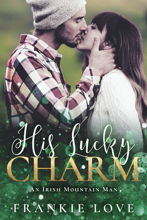 His Lucky Charm: An Irish Mountain Man by Frankie Love