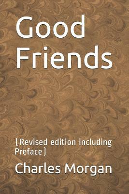 Good Friends: (revised Edition Including Preface) by Charles Morgan