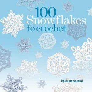 100 Crocheted Snowflakes: Make Your Own Snowdrift to Give or for Keeps. Caitlin Sainio by Caitlin Sainio