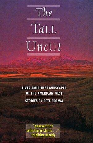 The Tall Uncut: Stories by Pete Fromm
