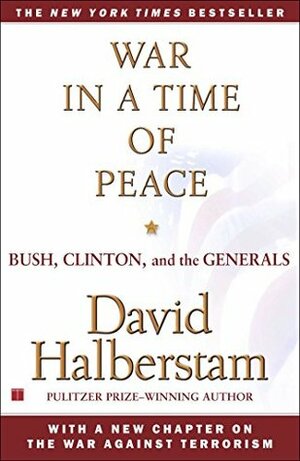 War in a Time of Peace: Bush, Clinton and the Generals by David Halberstam