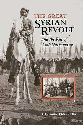 The Great Syrian Revolt: And the Rise of Arab Nationalism by Michael Provence