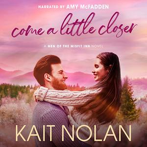 Come a Little Closer by Kait Nolan
