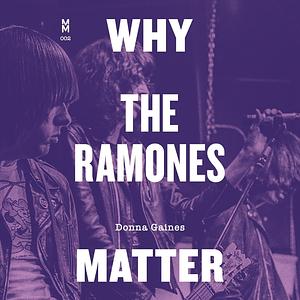 Why the Ramones Matter  by Donna Gaines