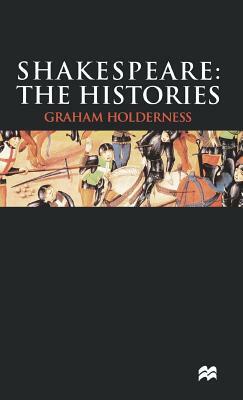 Shakespeare: The Histories by Graham Holderness