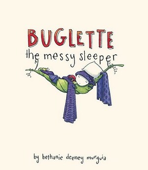 Buglette, the Messy Sleeper by Bethanie Murguia