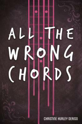 All the Wrong Chords by Christine Hurley Deriso