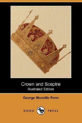Crown and Sceptre (Illustrated Edition) (Dodo Press) by George Manville Fenn