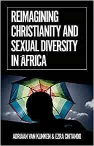 Reimagining Christianity and Sexual Diversity in Africa by Ezra Chitando, Adriaan Van Klinken
