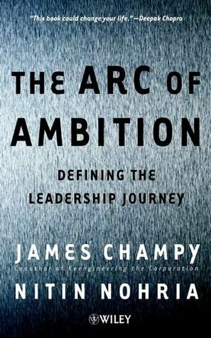 The Arc of Ambition: Defining the Leadership Journey by James Champy, Nitin Nohria