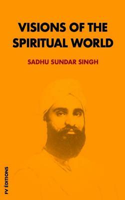 Visions of the Spiritual World by Sadhu Sundar Singh
