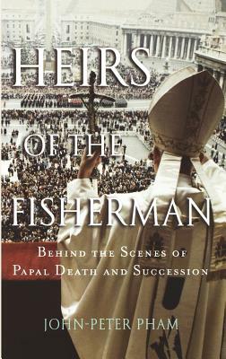 Heirs of the Fisherman: Behind the Scenes of Papal Death and Succession by John-Peter Pham