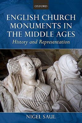 English Church Monuments in the Middle Ages: History and Representation by Nigel Saul