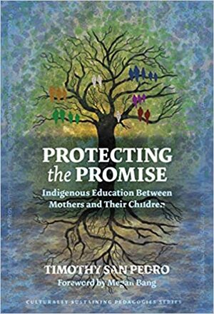 Protecting the Promise: Indigenous Education Between Mothers and Their Children by Megan Bang, Django Paris, Timothy San Pedro