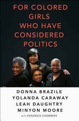 For Colored Girls Who Have Considered Politics by Minyon Moore, Veronica Chambers, Yolanda Caraway, Leah Daughtry, Donna Brazile