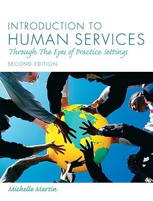Introduction to Human Services: Through the Eyes of Practice Settings by Michelle E. Martin
