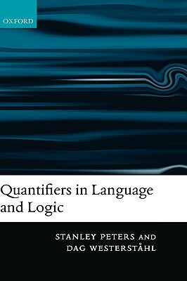 Quantifiers in Language and Logic by Stanley Peters, Dag Westerståhl