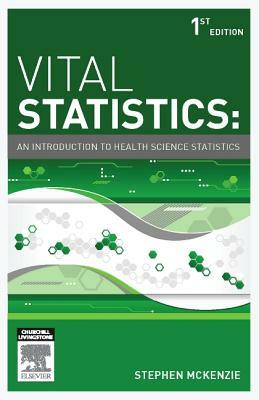 Vital Statistics: An Introduction to Health Science Statistics by Stephen McKenzie