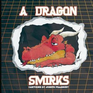A Dragon Smirks: Cartoons by Joseph Pillsbury by Joseph Pillsbury