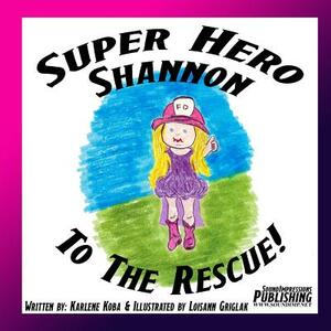 Super Hero Shannon To The Rescue by Karlene Koba, Jason Koba