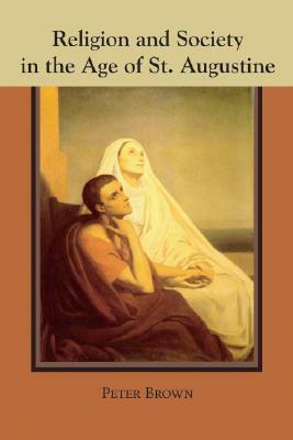 Religion and Society in the Age of Saint Augustine by Peter R.L. Brown