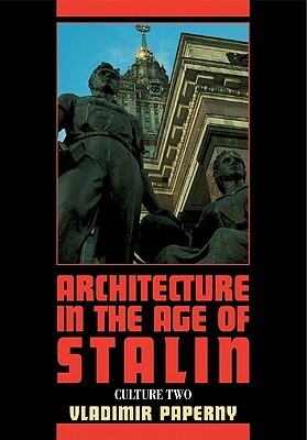 Architecture in the Age of Stalin: Culture Two by Vladimir Paperny, Roann Barris, John Hill