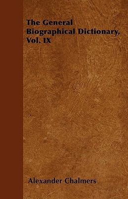 The General Biographical Dictionary, Vol. IX by Alexander Chalmers