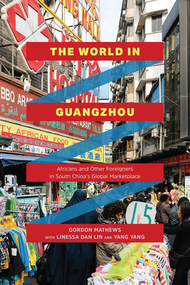 The World in Guangzhou: Africans and Other Foreigners in South China's Global Marketplace by Gordon Mathews, Linessa Dan Lin, Yang Yang