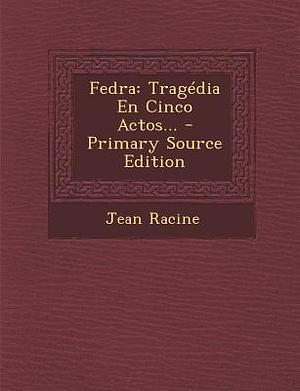 Fedra: Tragédia En Cinco Actos... by Jean Racine