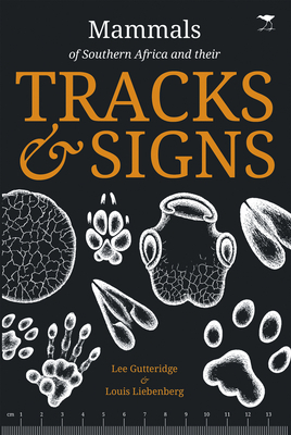 Mammals of Southern Africa and Their Tracks & Signs by Lee Gutteridge, Louis Liebenberg