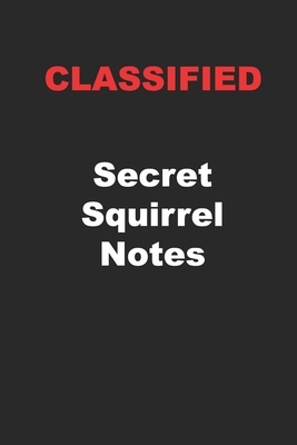 Classified: Secret Squirrel Notes: Perfect Gift for Those with Security Clearances by Kany Books