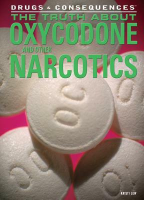 The Truth about Oxycodone and Other Narcotics by Kristi Lew