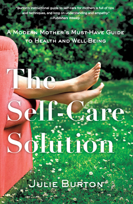 The Self-Care Solution: A Modern Mother's Must-Have Guide to Health and Well-Being by Julie Burton