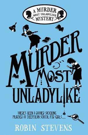 Murder Most Unladylike: A Murder Most Unladylike Mystery by Robin Stevens by Robin Stevens