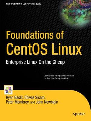 Foundations of CentOS Linux: Enterprise Linux on the Cheap by Peter Membrey, Chivas Sicam, Ryan Baclit