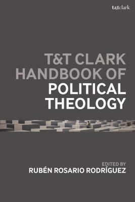 T&t Clark Handbook of Political Theology by Rubén Rosario Rodríguez