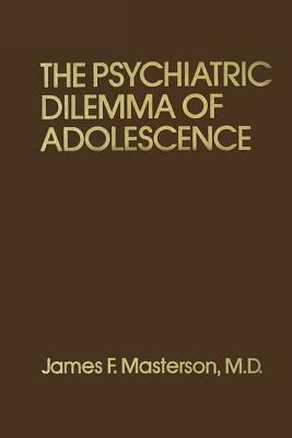 Psychiatric Dilemma of Adolescence by James F. Masterson