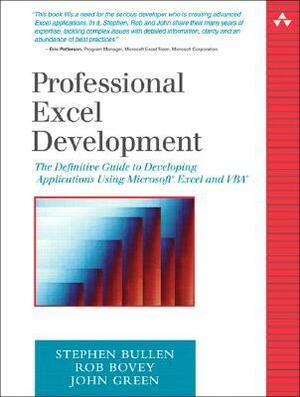 Professional Excel Development: The Definitive Guide to Developing Applications Using Microsoft Excel and VBA by Rob Bovey, John Green, Stephen Bullen