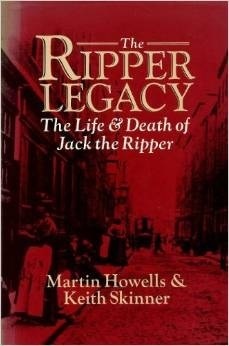 The Ripper Legacy: The Life And Death Of Jack The Ripper by Keith Skinner, Martin Howells