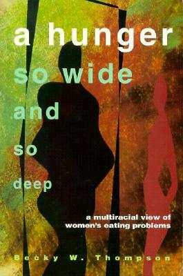 A Hunger So Wide and So Deep: A Multiracial View of Women's Eating Problems by Becky Thompson