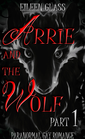 Arrie and the Wolf: Part 1 by Eileen Glass