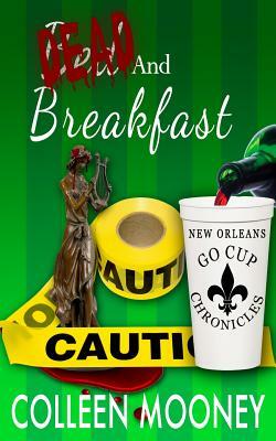 Dead and Breakfast: The New Orleans Go Cup Chronicles Series by Colleen Mooney