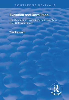 Evolution and Devolution: The Dynamics of Sovereignty and Security in Post-Cold War Europe by Tom Lansford