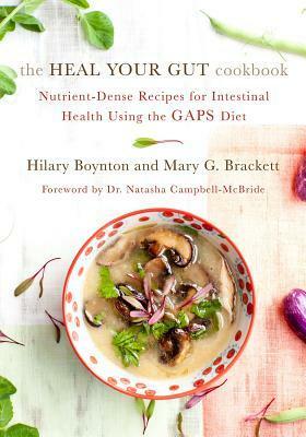 The Heal Your Gut Cookbook: Nutrient-Dense Recipes for Intestinal Health Using the GAPS Diet by Mary Brackett, Natasha Campbell-McBride, Hilary Boynton